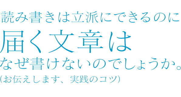 読み書きは立派にできるのに届く文章はなぜ書けないのでしょうか。(お伝えします、実戦のコツ)　コピーライター　広瀬さとし事務所 株式会社